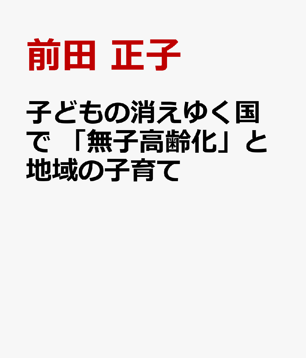 子どもの消えゆく国で 「無子高齢化」と地域の子育て