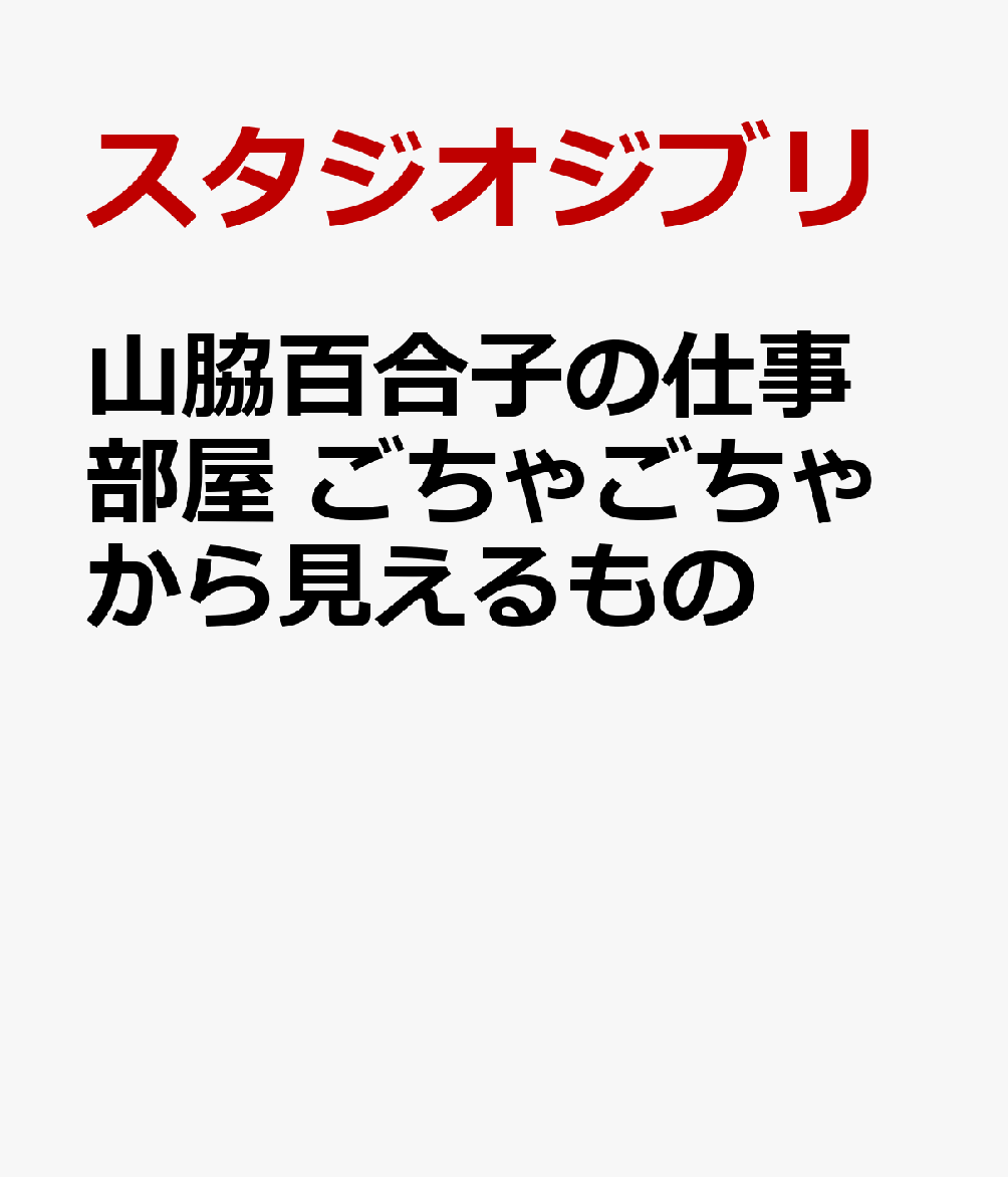 山脇百合子の仕事部屋 ごちゃごちゃから見えるもの