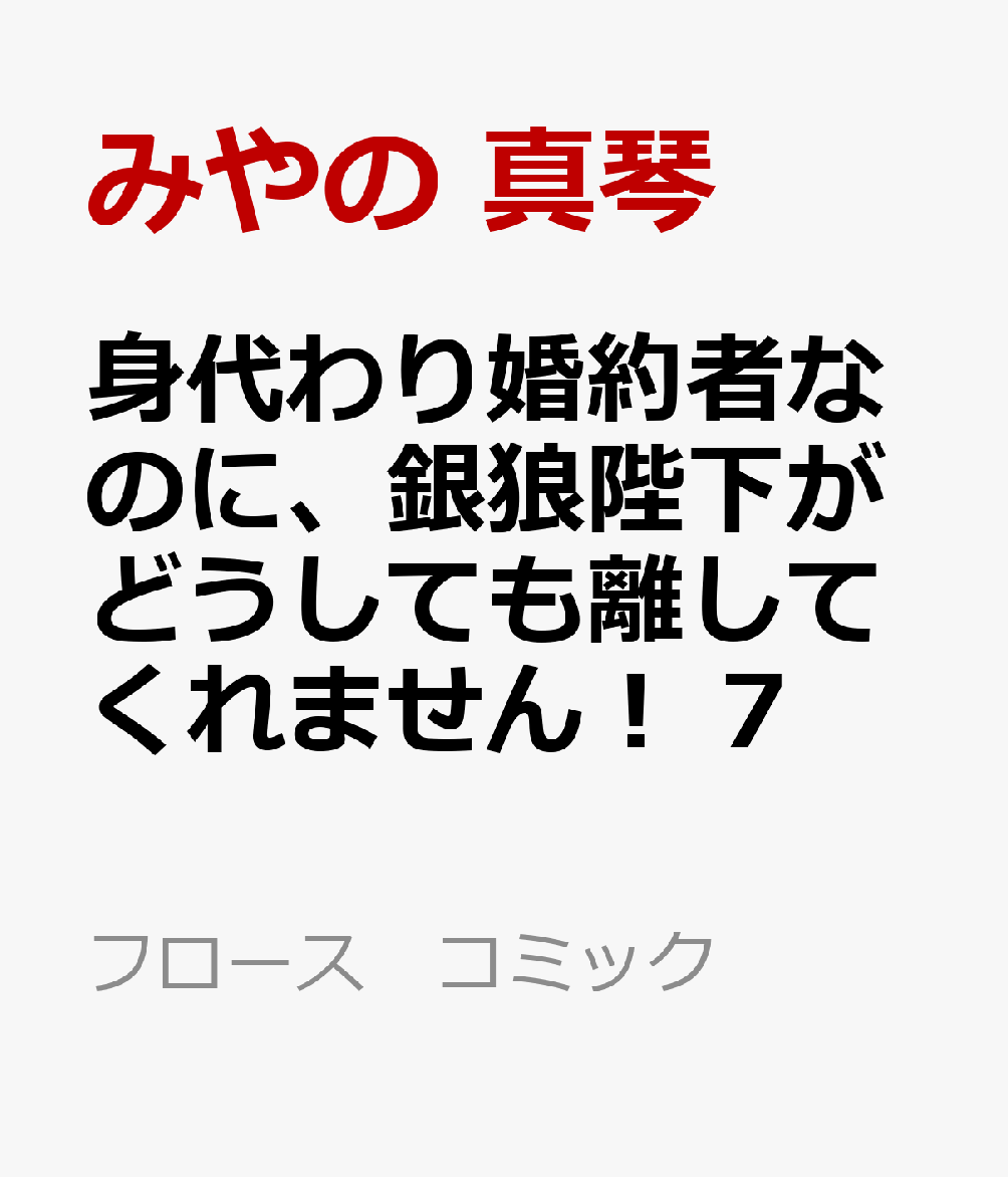身代わり婚約者なのに、銀狼陛下がどうしても離してくれません！ 7