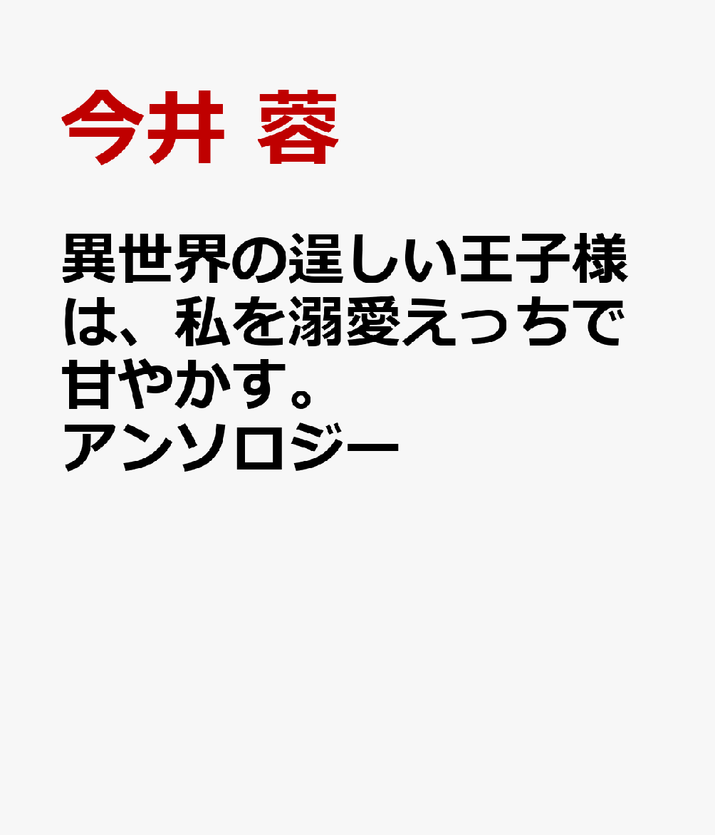 異世界の逞しい王子様は、私を溺愛えっちで甘やかす。アンソロジー