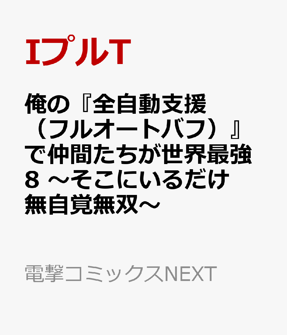 俺の『全自動支援（フルオートバフ）』で仲間たちが世界最強8 〜そこにいるだけ無自覚無双〜
