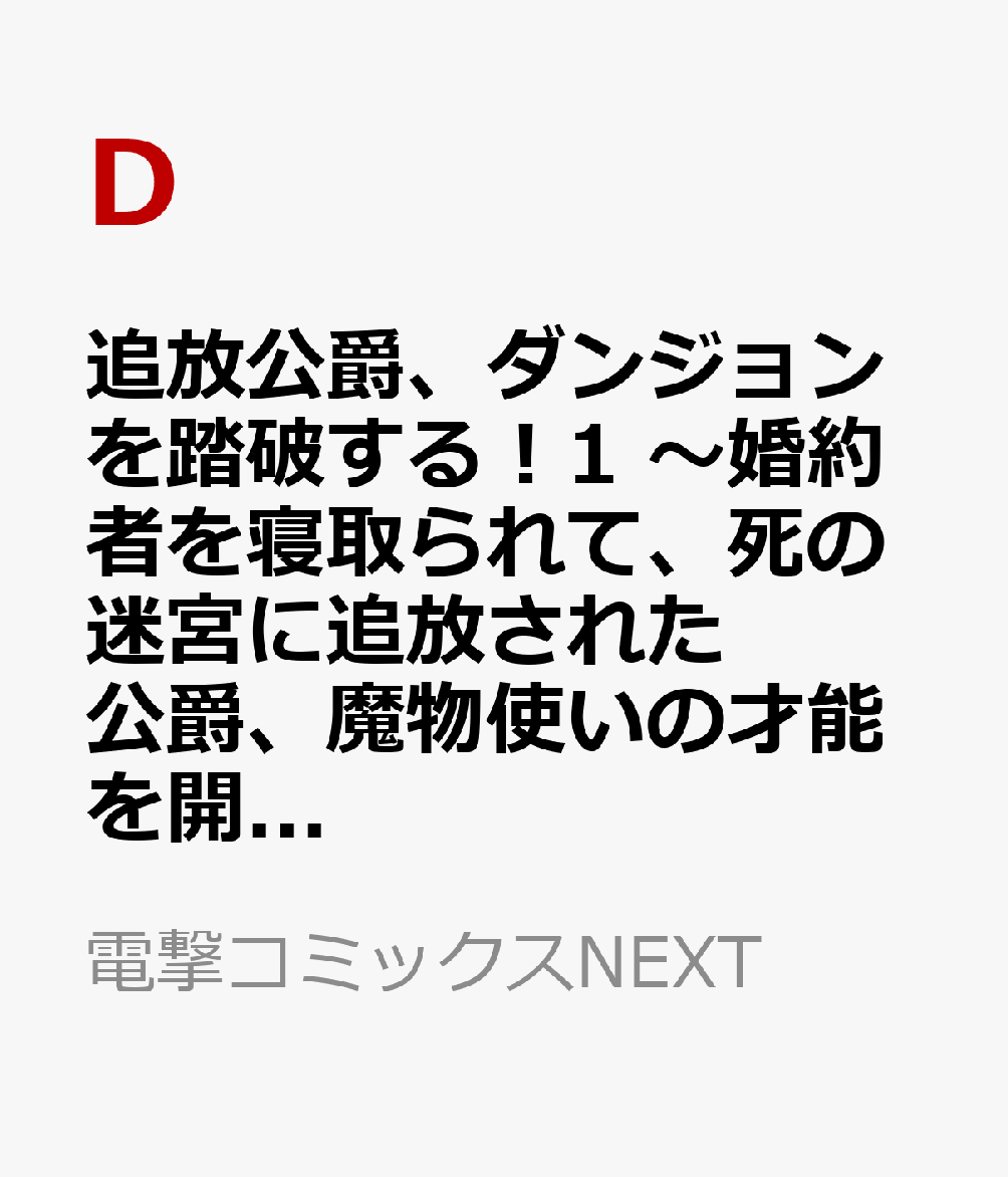 追放公爵、ダンジョンを踏破する！1 〜婚約者を寝取られて、死の迷宮に追放された公爵、魔物使いの才能を開花させて無双する〜