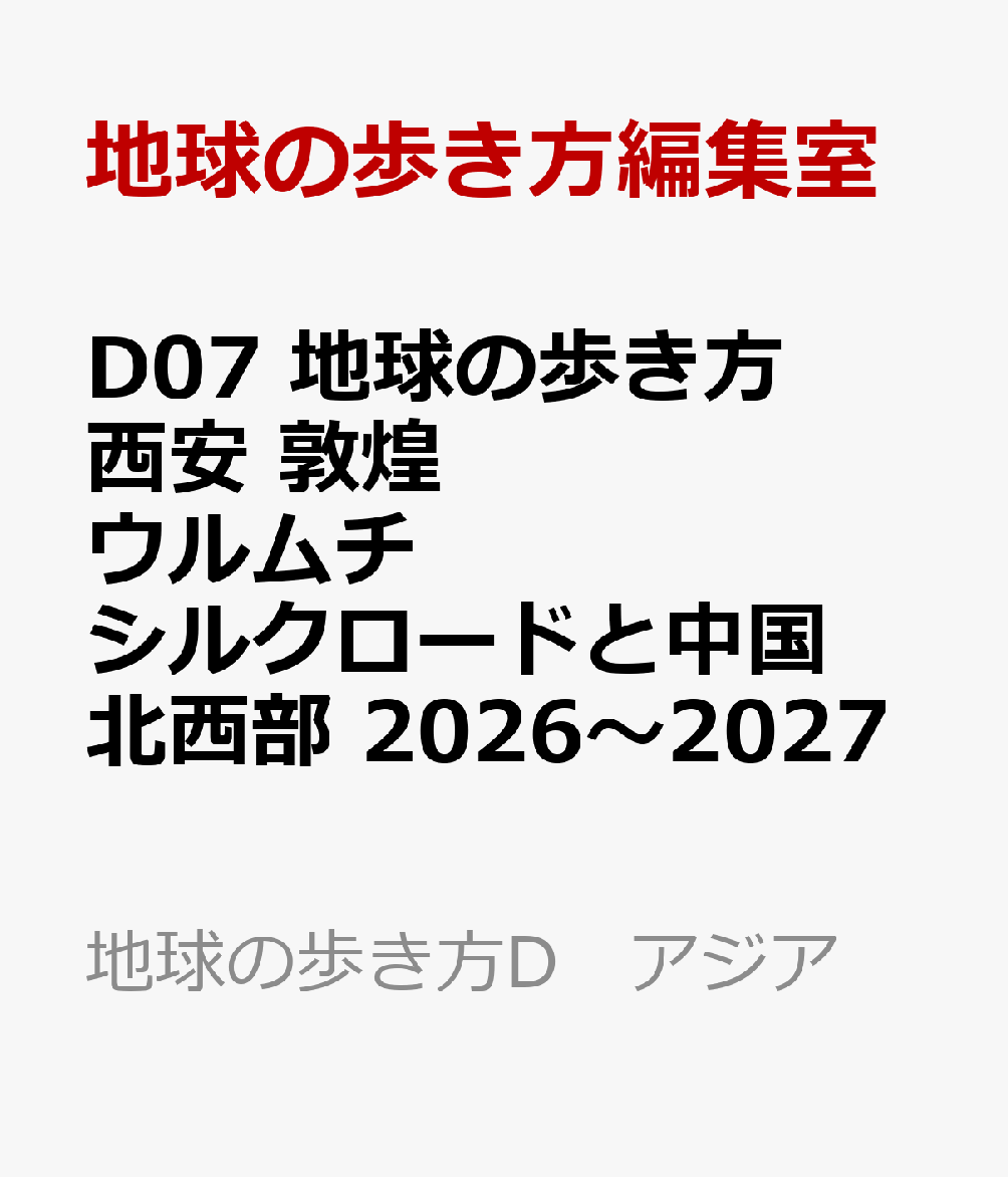 D07　地球の歩き方　西安　敦煌　ウルムチ　シルクロードと中国西北部　2026〜2027