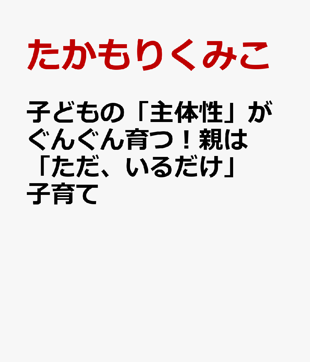 子どもの「主体性」がぐんぐん育つ！親は「ただ、いるだけ」子育て