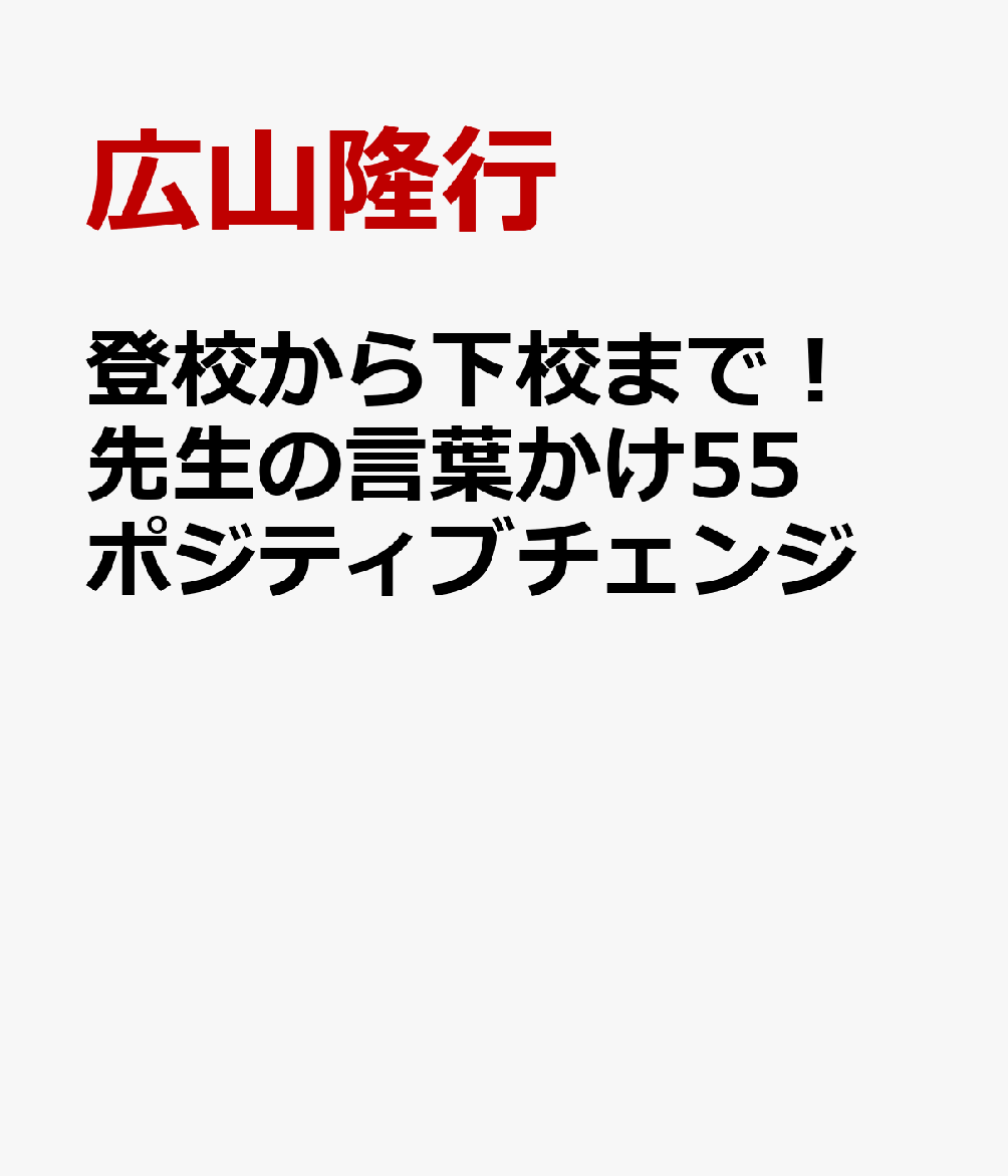 登校から下校まで！　先生の言葉かけ55ポジティブチェンジ