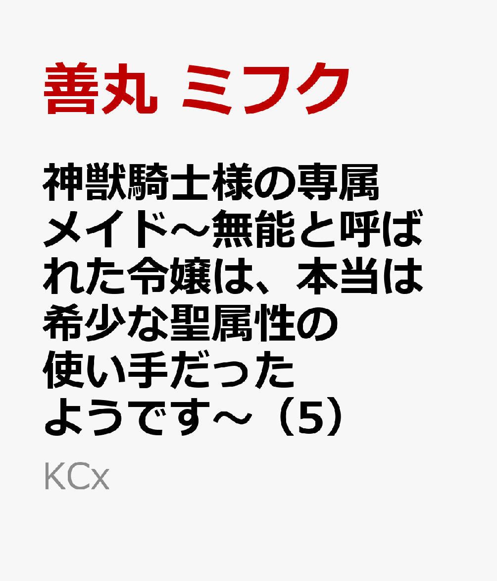 神獣騎士様の専属メイド〜無能と呼ばれた令嬢は、本当は希少な聖属性の使い手だったようです〜（5）