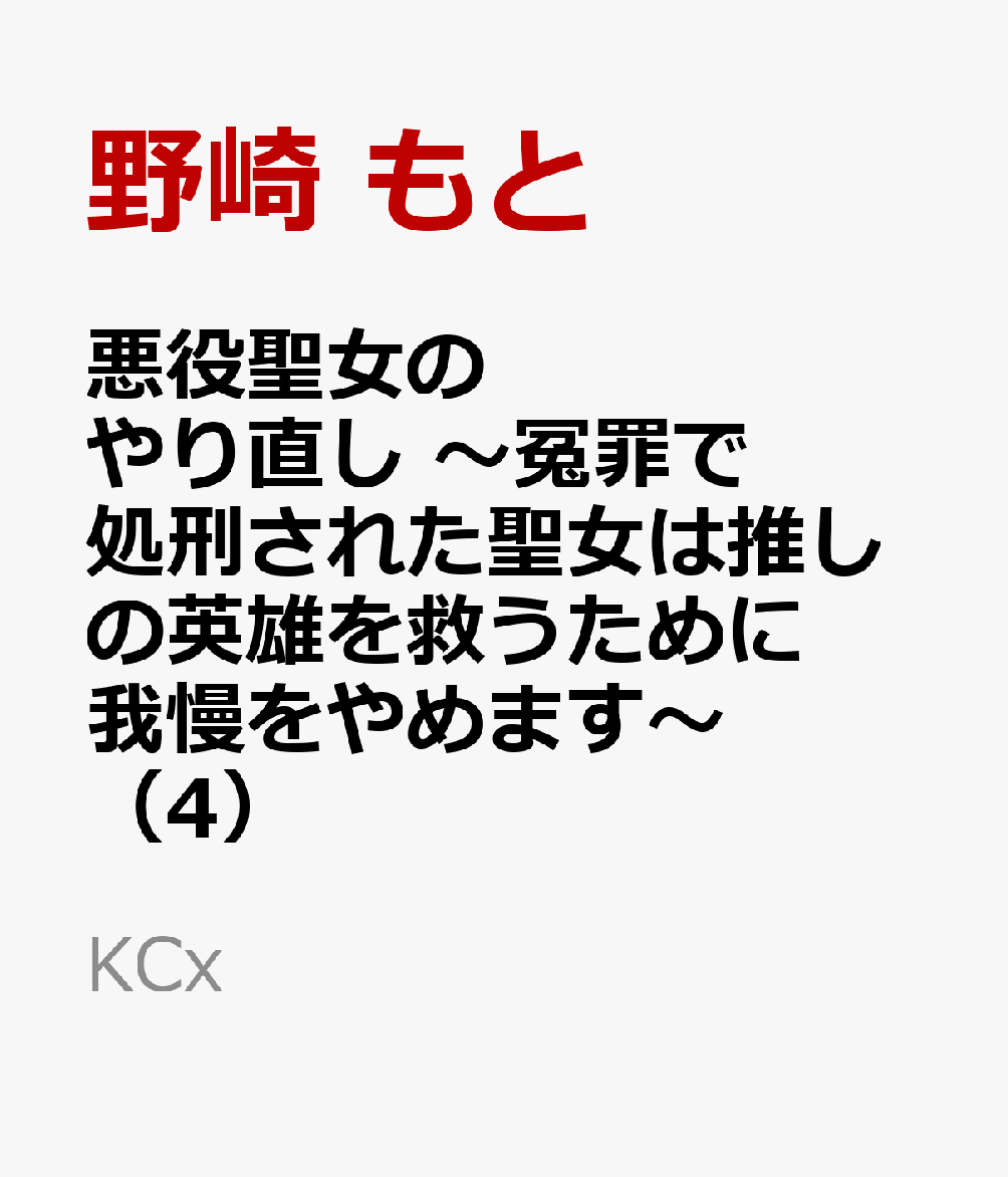 悪役聖女のやり直し　〜冤罪で処刑された聖女は推しの英雄を救うために我慢をやめます〜（4）