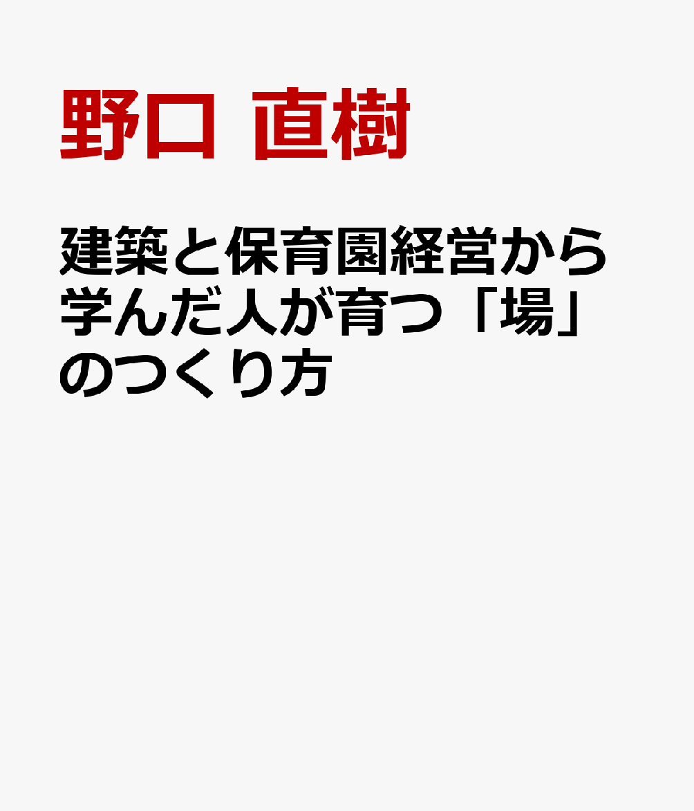 建築と保育園経営から学んだ人が育つ「場」のつくり方