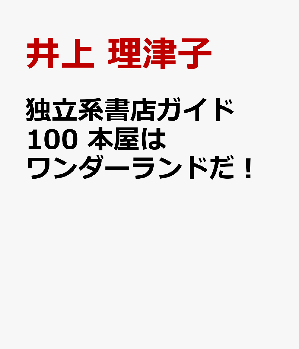 独立系書店ガイド100　本屋はワンダーランドだ！