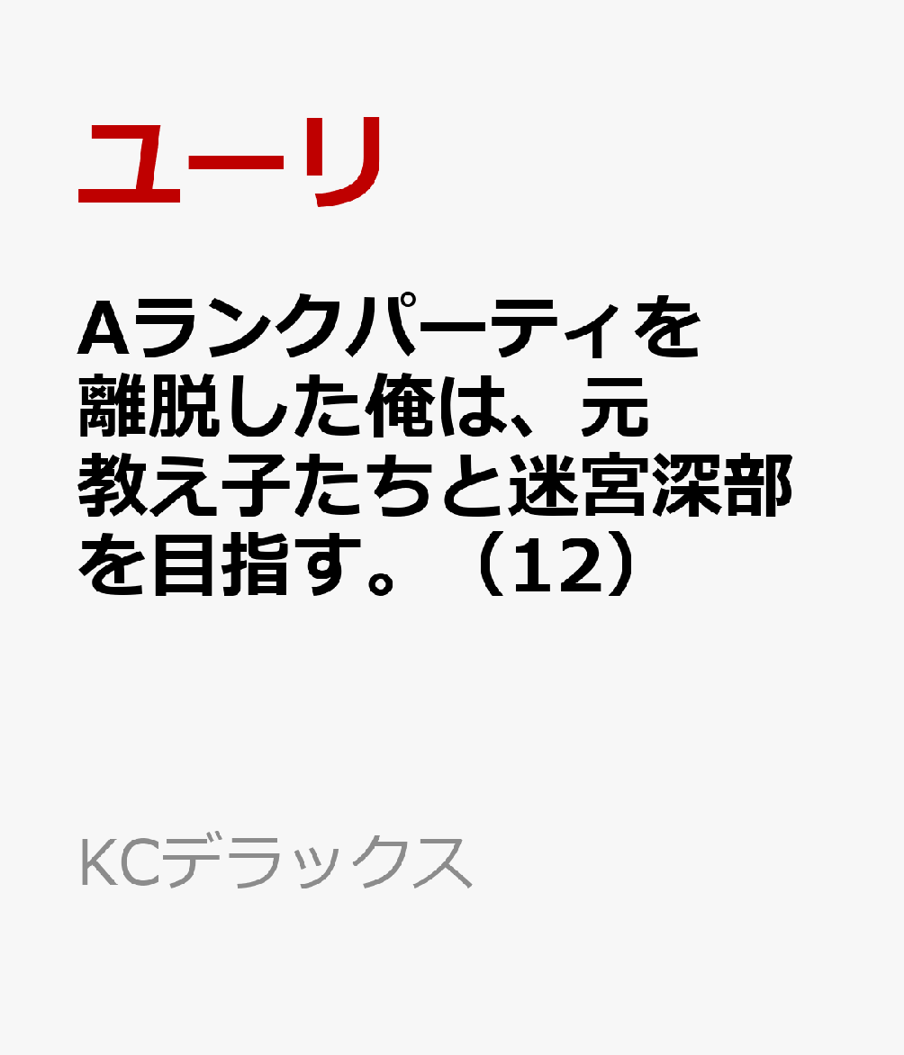 Aランクパーティを離脱した俺は、元教え子たちと迷宮深部を目指す。（12）