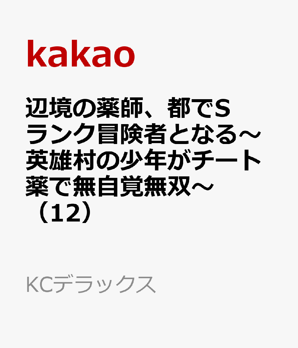 辺境の薬師、都でSランク冒険者となる〜英雄村の少年がチート薬で無自覚無双〜（12）