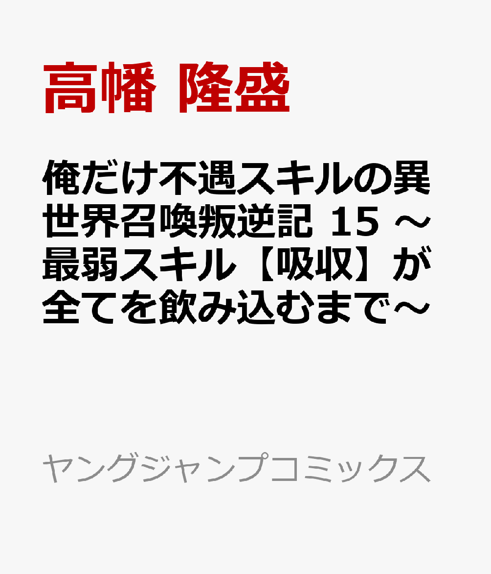 俺だけ不遇スキルの異世界召喚叛逆記 15 〜最弱スキル【吸収】が全てを飲み込むまで〜