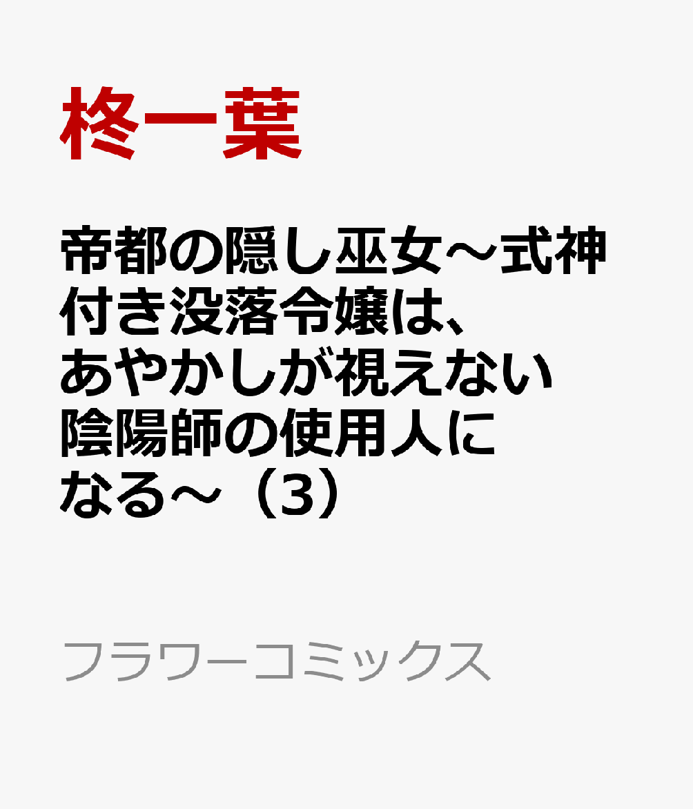 帝都の隠し巫女〜式神付き没落令嬢は、あやかしが視えない陰陽師の使用人になる〜（3）