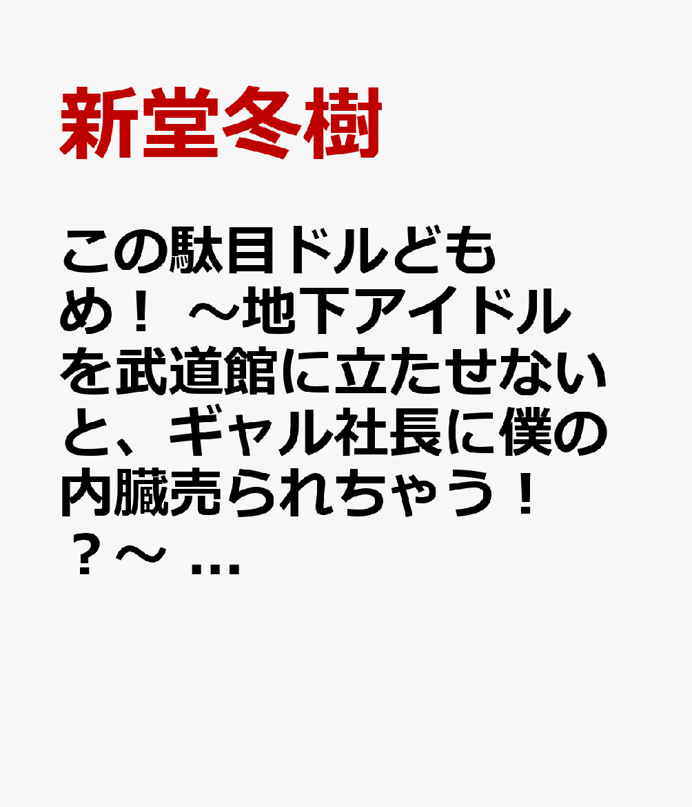 この駄目ドルどもめ！　〜地下アイドルを武道館に立たせないと、ギャル社長に僕の内臓売られちゃう！？〜　1