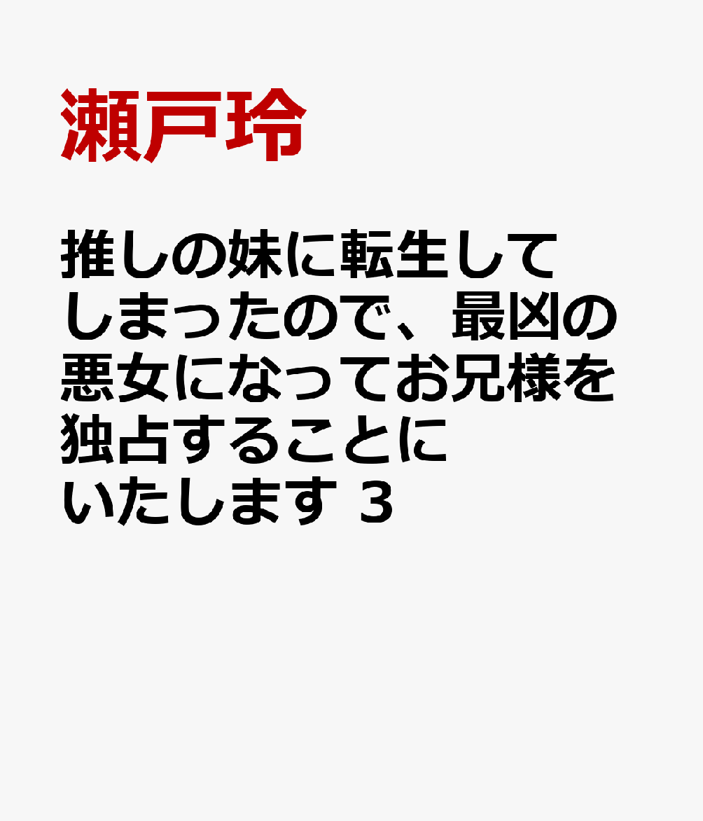推しの妹に転生してしまったので、最凶の悪女になってお兄様を独占することにいたします　3