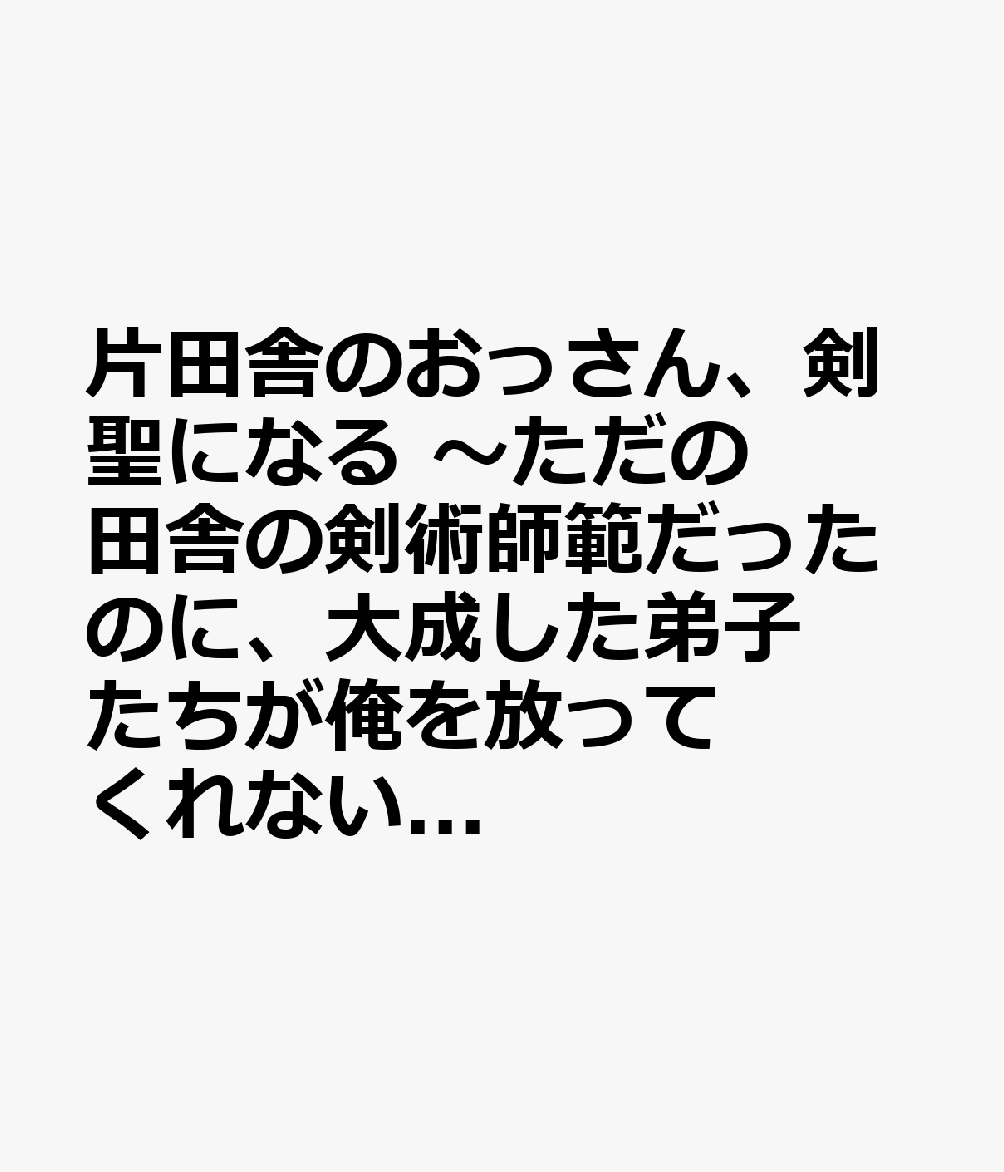 片田舎のおっさん、剣聖になる　〜ただの田舎の剣術師範だったのに、大成した弟子たちが俺を放ってくれない件〜　9