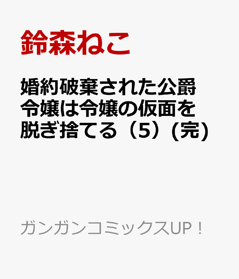 婚約破棄された公爵令嬢は令嬢の仮面を脱ぎ捨てる（5）(完)