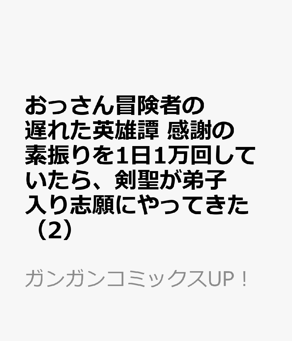 おっさん冒険者の遅れた英雄譚　感謝の素振りを1日1万回していたら、剣聖が弟子入り志願にやってきた（2）