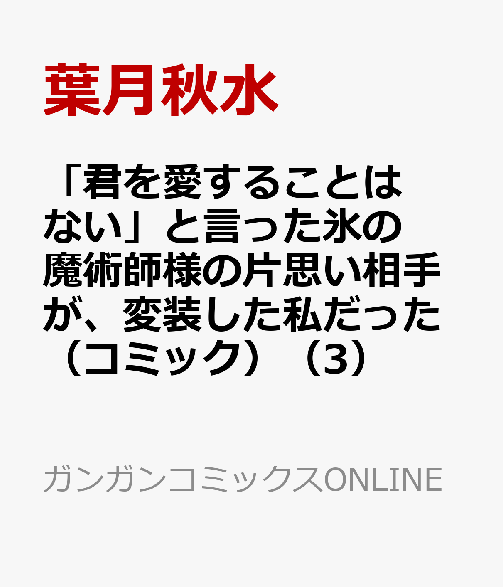 「君を愛することはない」と言った氷の魔術師様の片思い相手が、変装した私だった（コミック）（3）