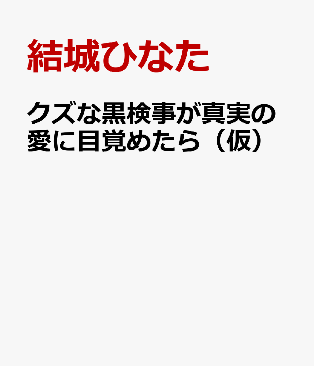 クズな黒検事が真実の愛に目覚めたら（仮）