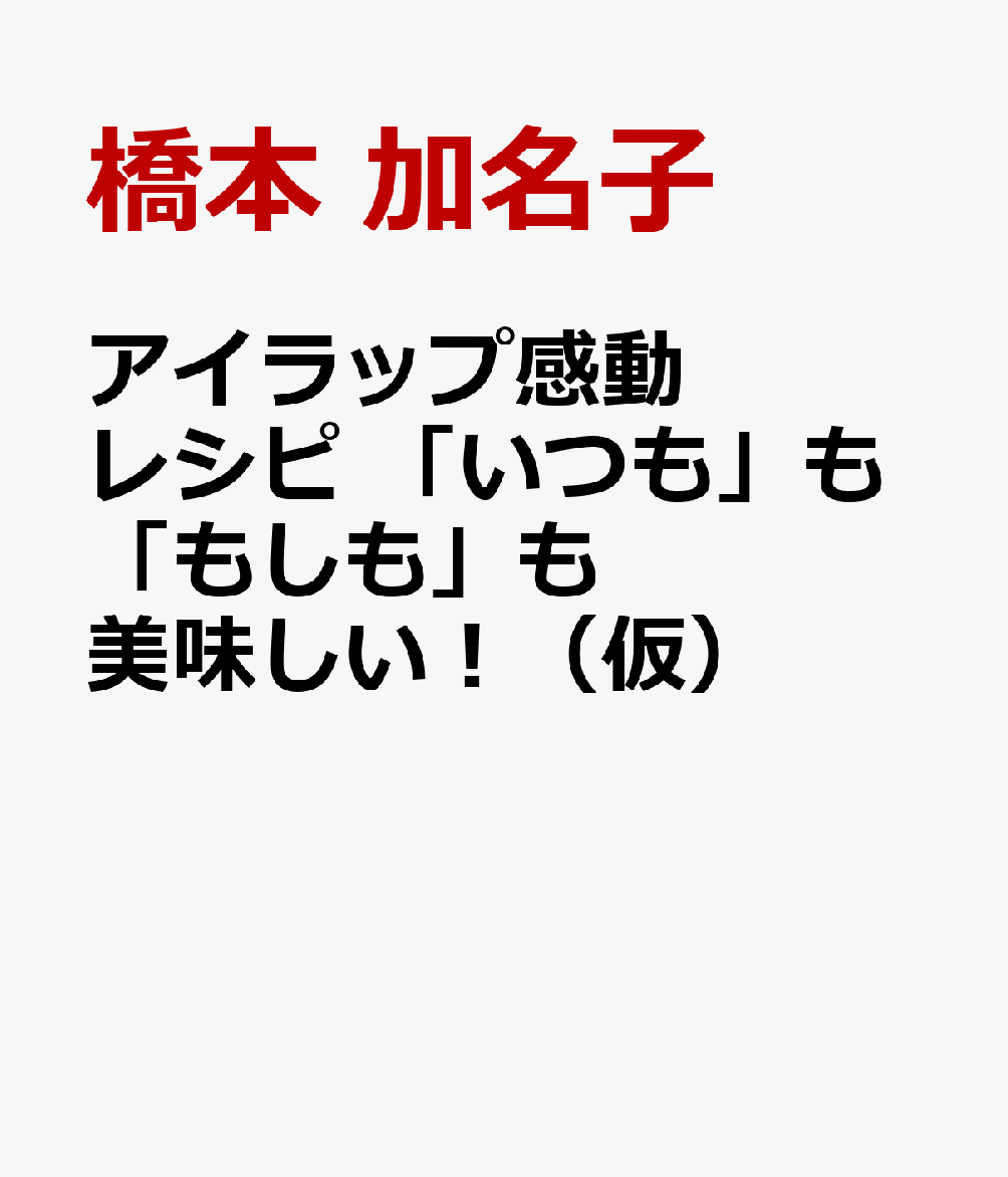 アイラップ感動レシピ　「いつも」も「もしも」も美味しい！（仮）