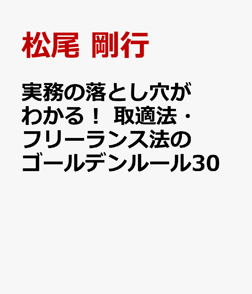 実務の落とし穴がわかる！　取適法・フリーランス法のゴールデンルール30