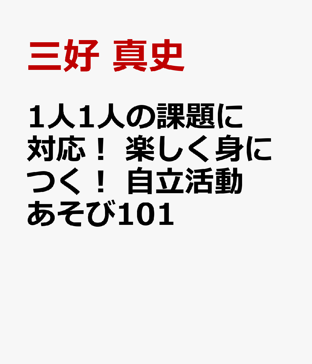 1人1人の課題に対応！　楽しく身につく！　自立活動あそび101