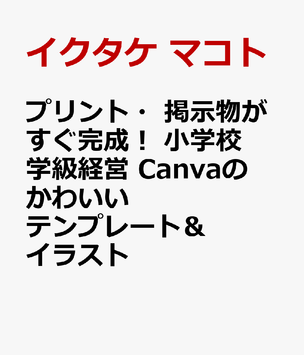 プリント・掲示物がすぐ完成！　小学校 学級経営 Canvaのかわいいテンプレート＆イラスト