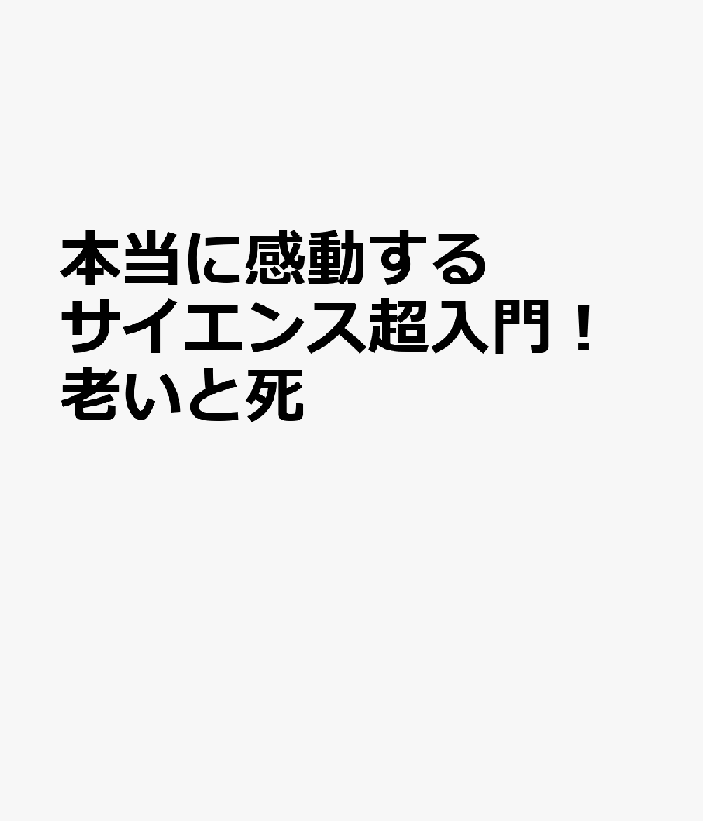 本当に感動する サイエンス超入門！老いと死
