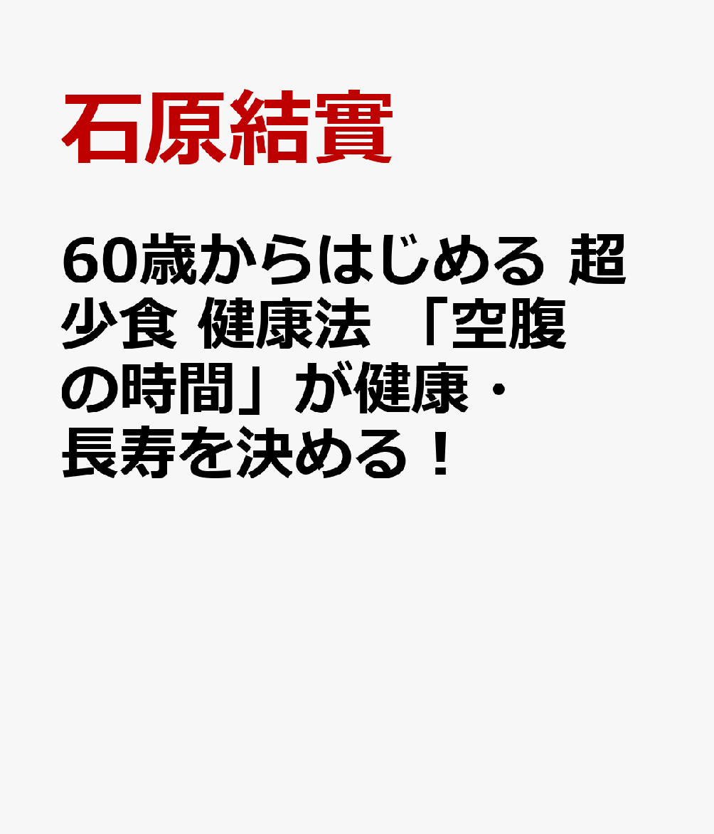 60歳からはじめる 超少食　健康法 「空腹の時間」が健康・長寿を決める！