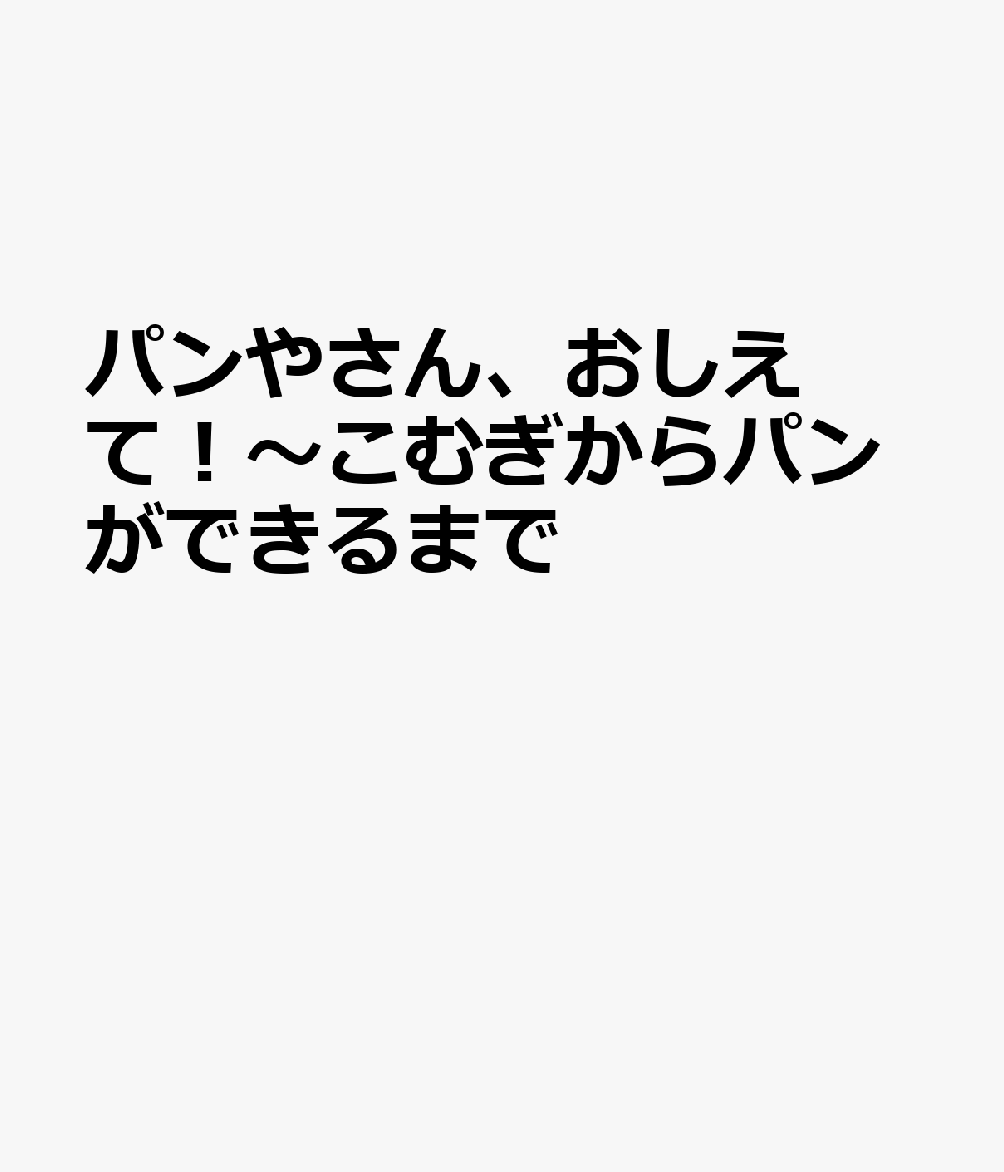 パンやさん、おしえて！〜こむぎからパンができるまで