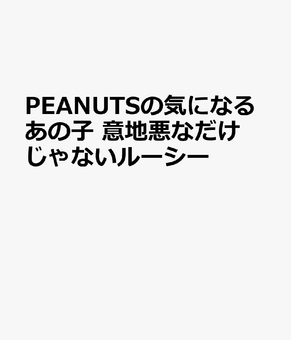 PEANUTSの気になるあの子　意地悪なだけじゃないルーシー