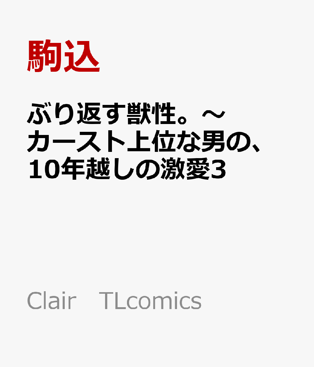 ぶり返す獣性。〜カースト上位な男の、10年越しの激愛3