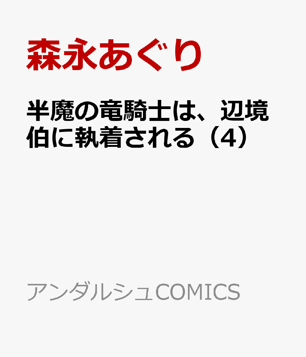 半魔の竜騎士は、辺境伯に執着される（4）