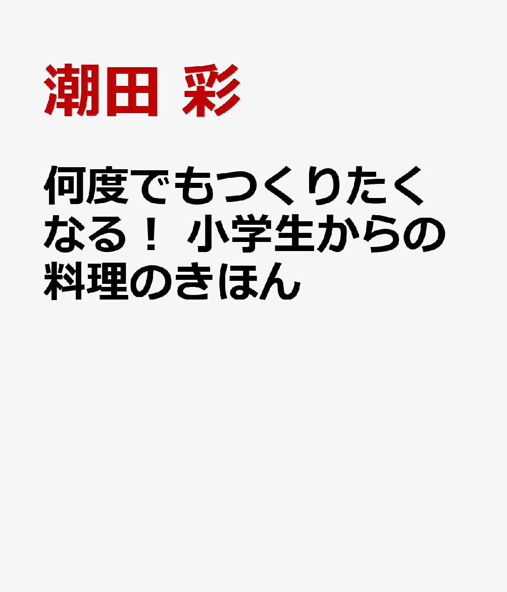 何度でもつくりたくなる！　小学生からの料理のきほん