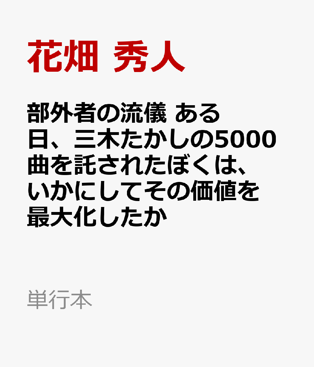 部外者の流儀　ある日、三木たかしの5000曲を託されたぼくは、いかにしてその価値を最大化したか