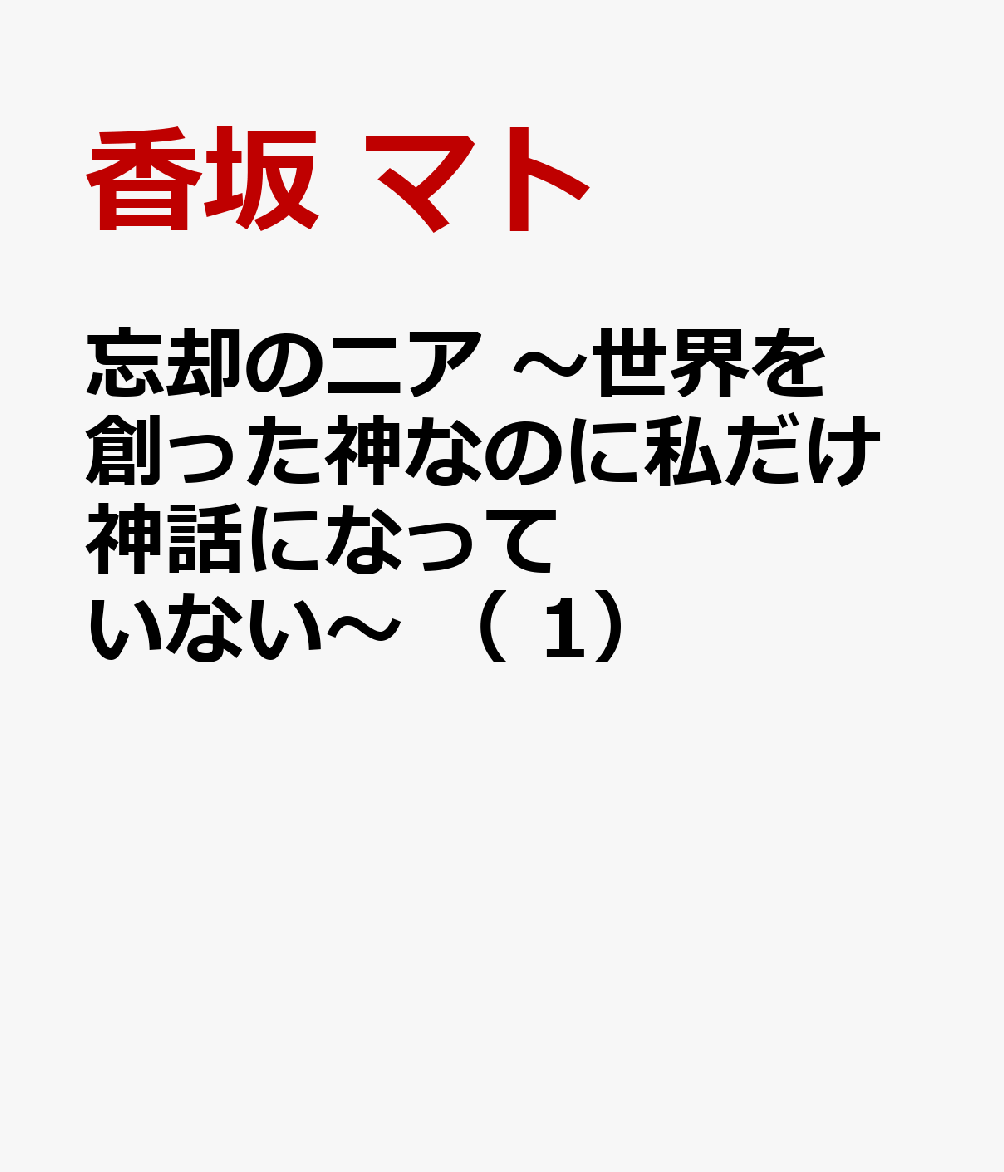 忘却のニア　〜世界を創った神なのに私だけ神話になっていない〜 （　1）