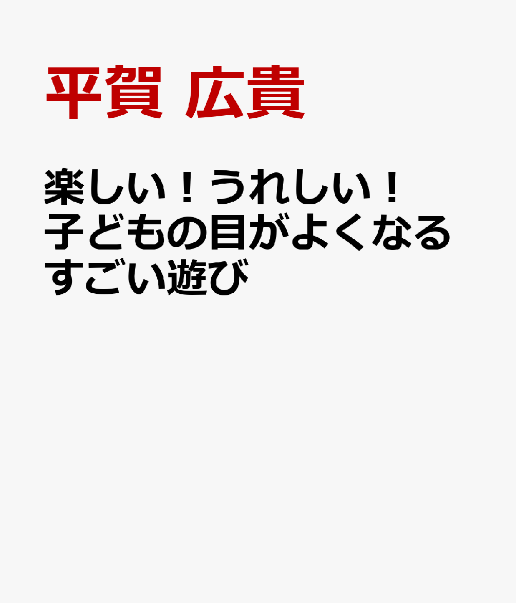 楽しい！うれしい！ 子どもの目がよくなるすごい遊び