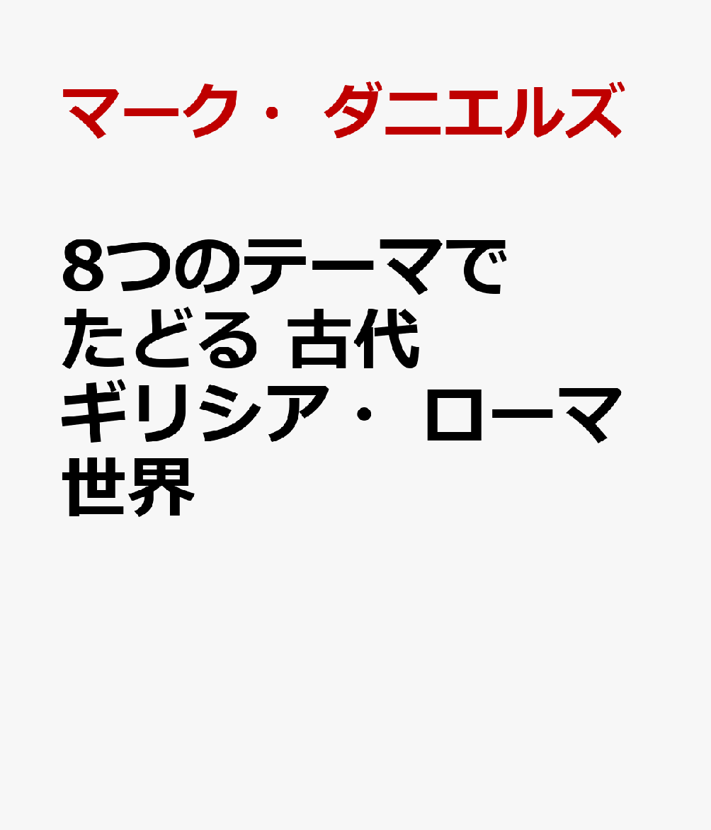 8つのテーマでたどる　古代ギリシア・ローマ世界