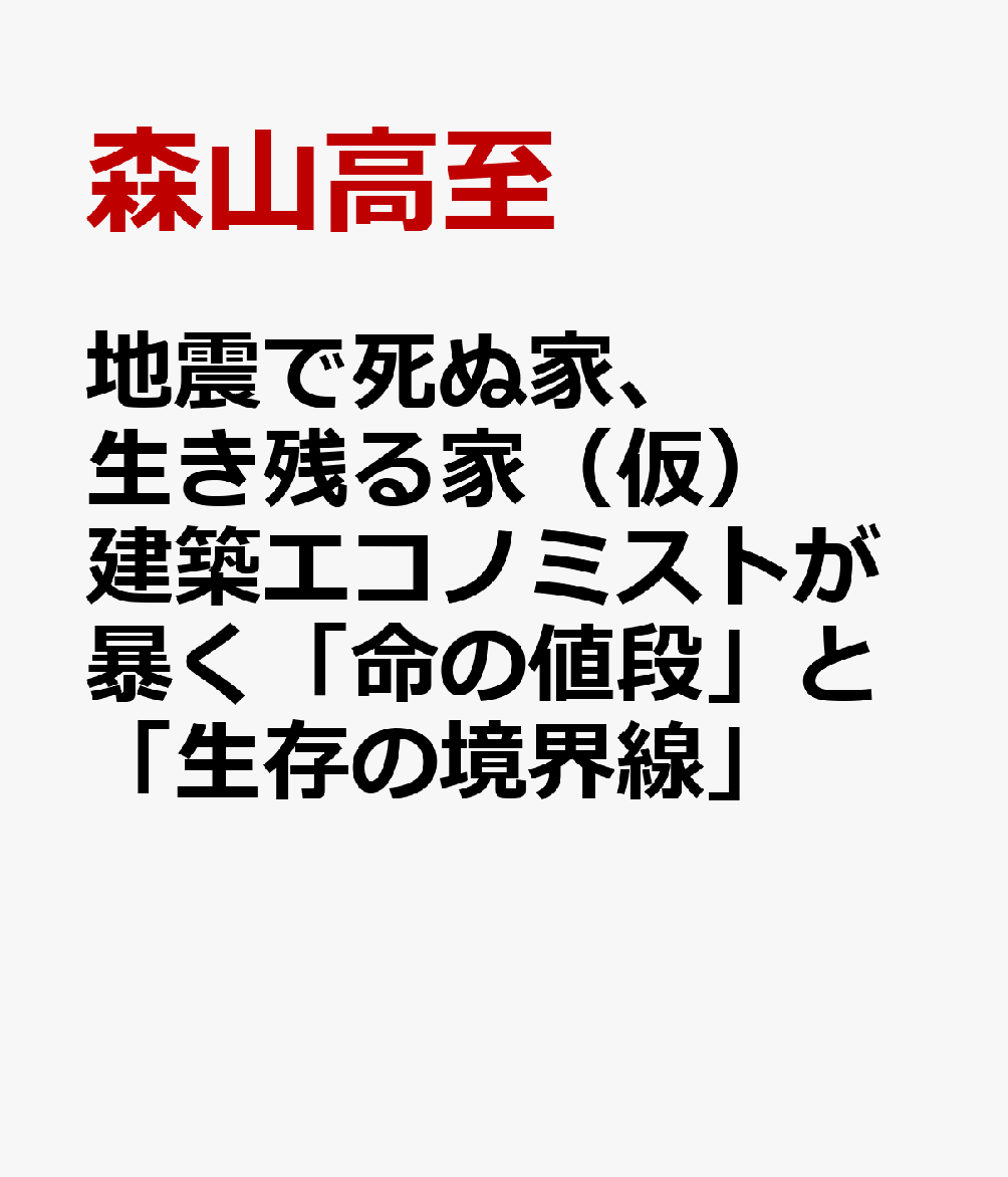 地震で死ぬ家、生き残る家（仮）　建築エコノミストが暴く「命の値段」と「生存の境界線」