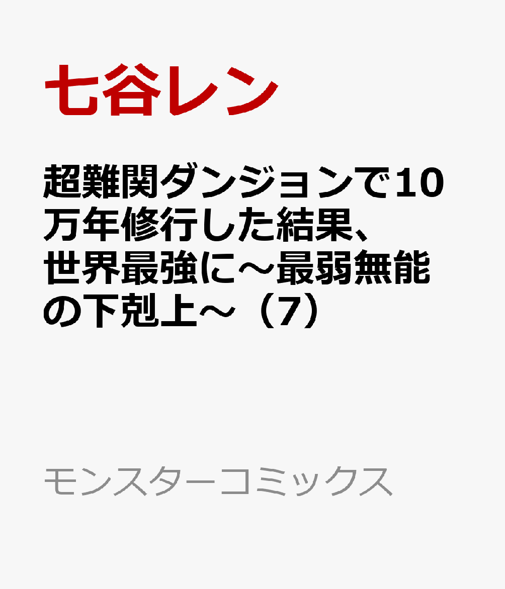 超難関ダンジョンで10万年修行した結果、世界最強に〜最弱無能の下剋上〜（7）