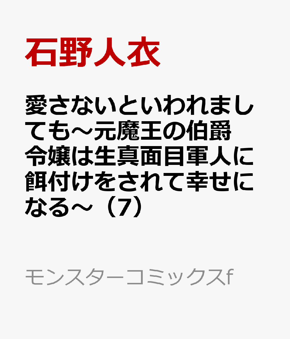 愛さないといわれましても〜元魔王の伯爵令嬢は生真面目軍人に餌付けをされて幸せになる〜（7）