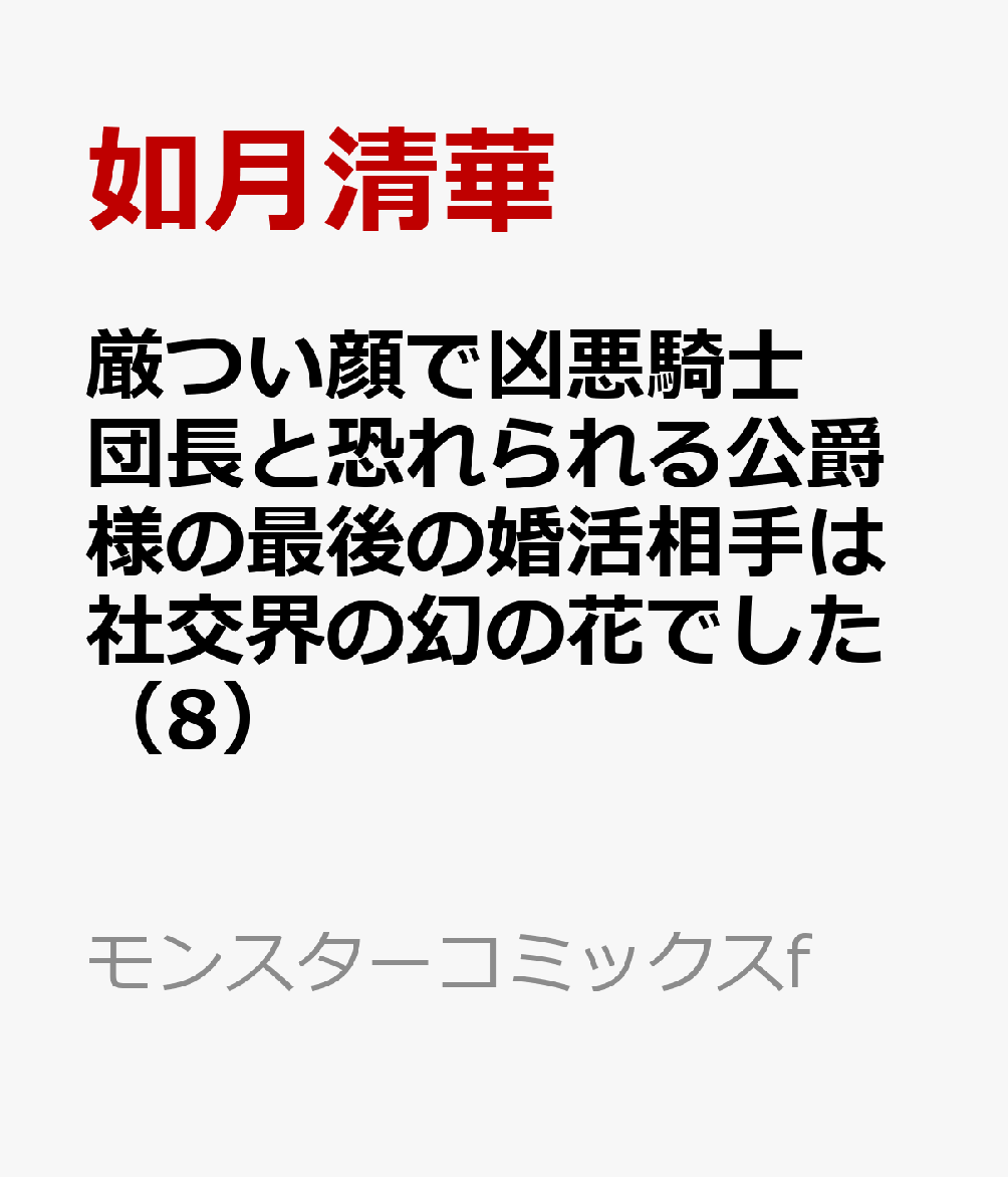 厳つい顔で凶悪騎士団長と恐れられる公爵様の最後の婚活相手は社交界の幻の花でした（8）