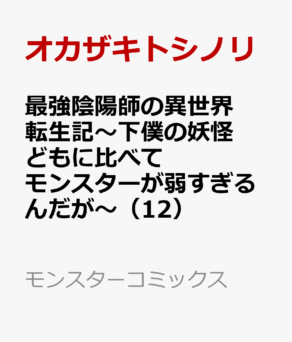 最強陰陽師の異世界転生記〜下僕の妖怪どもに比べてモンスターが弱すぎるんだが〜（12）
