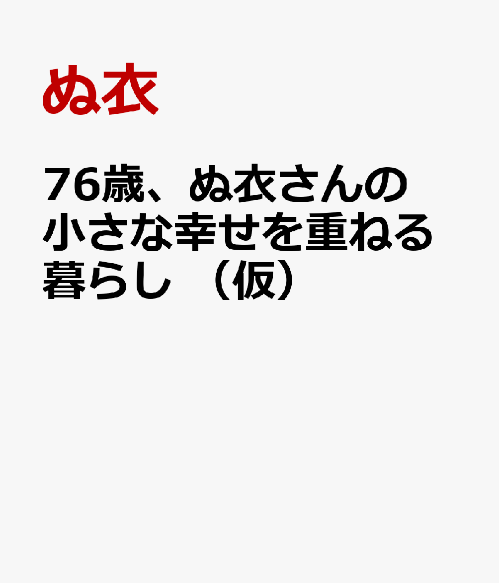 76歳、ぬ衣さんの 小さな幸せを重ねる暮らし （仮）