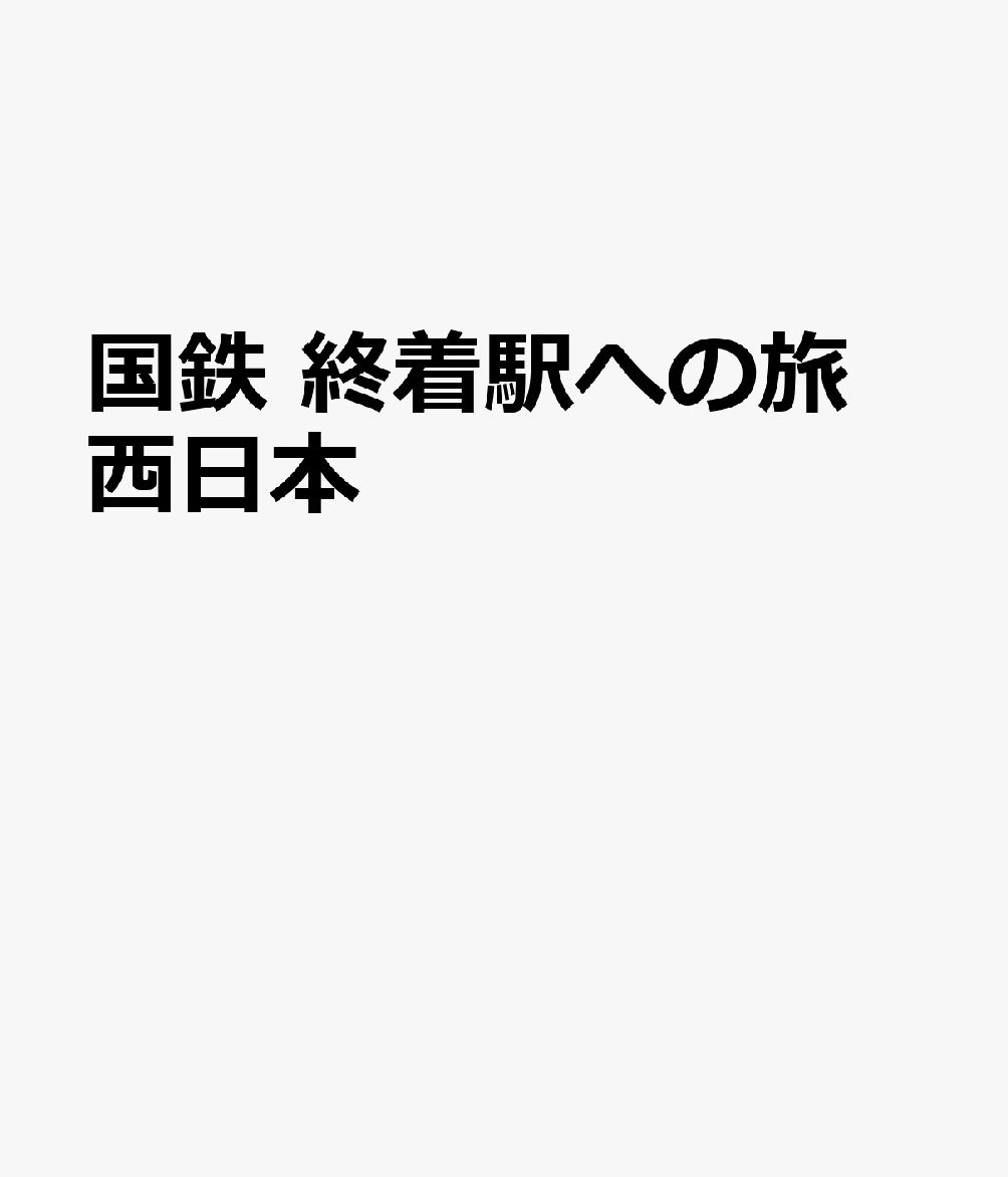 国鉄 終着駅への旅　西日本
