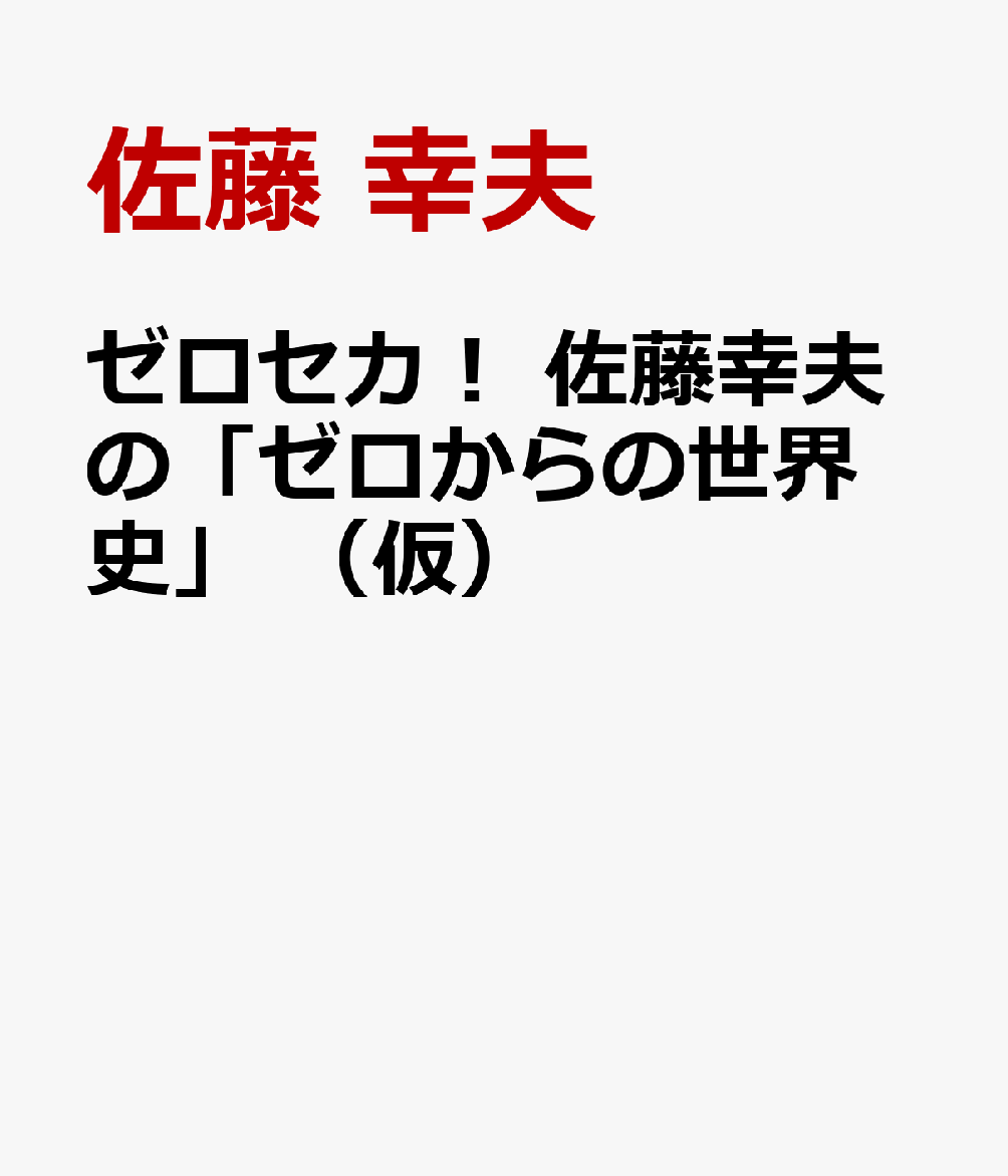 ゼロセカ！　佐藤幸夫の「ゼロからの世界史」　（仮）
