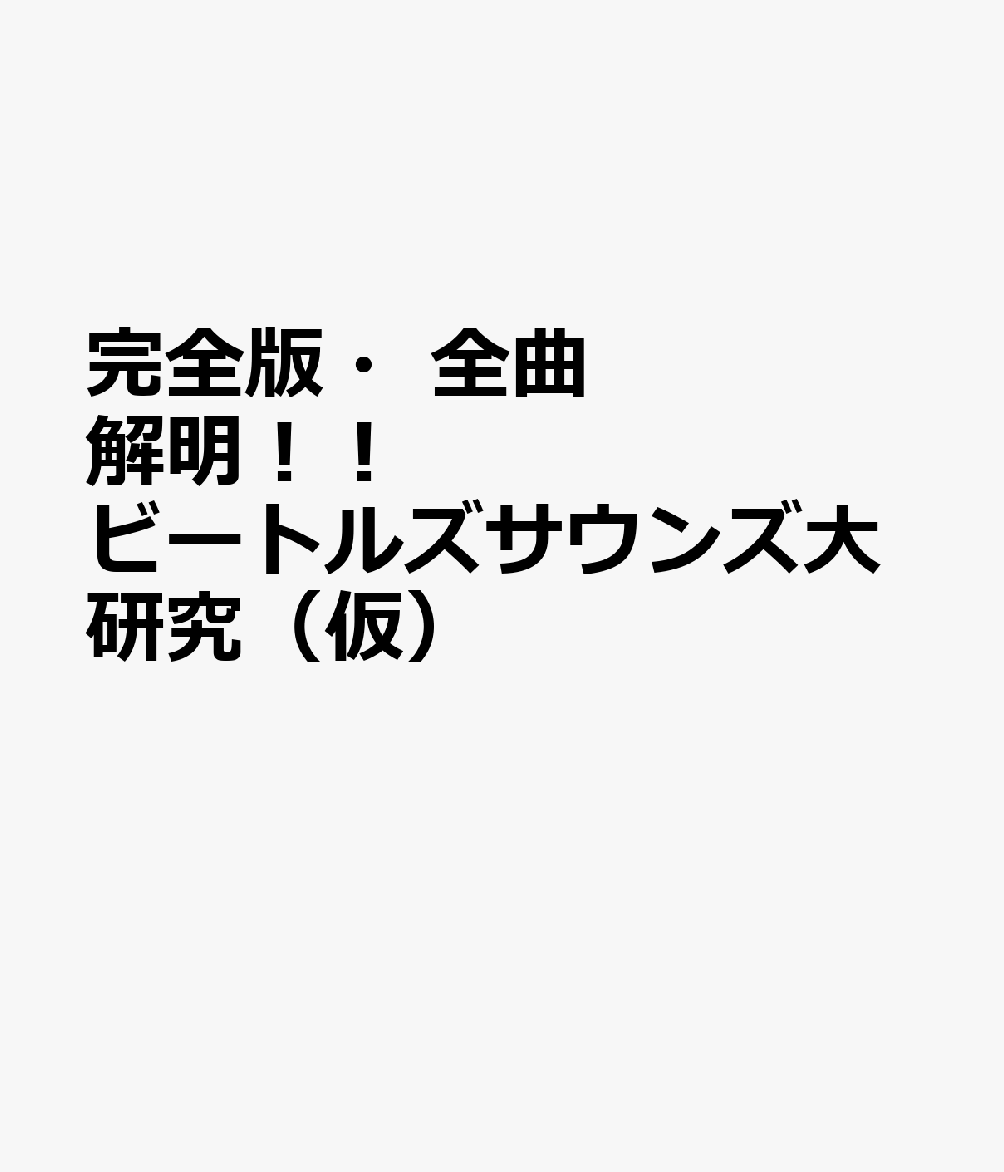 完全版・全曲解明！！ビートルズサウンズ大研究（仮）