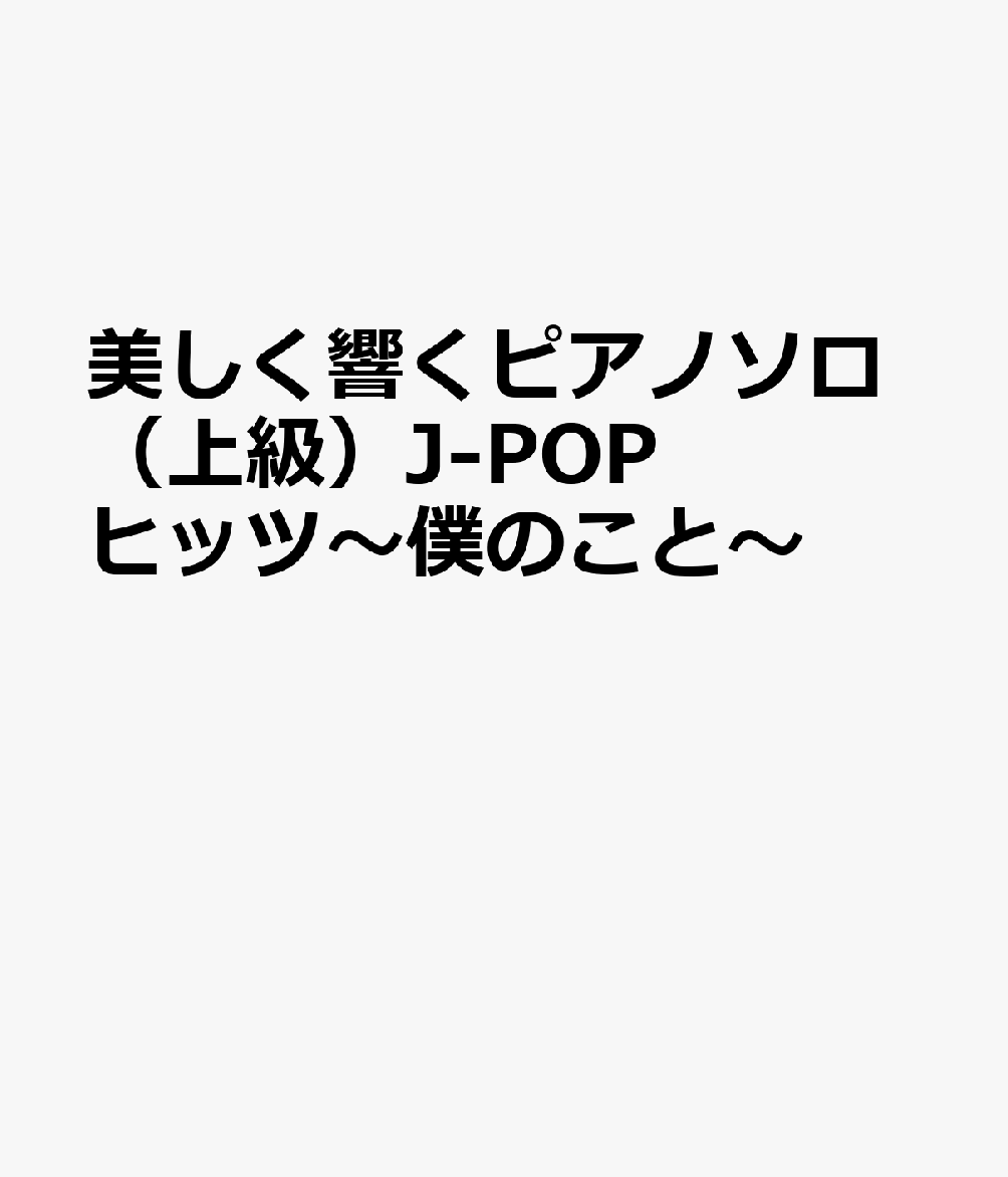 美しく響くピアノソロ（上級）J-POPヒッツ〜僕のこと〜