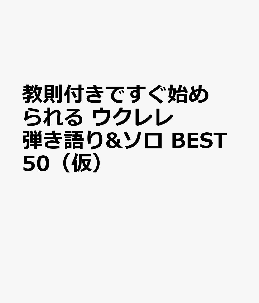 教則付きですぐ始められる　ウクレレ弾き語り&ソロ　BEST50（仮）